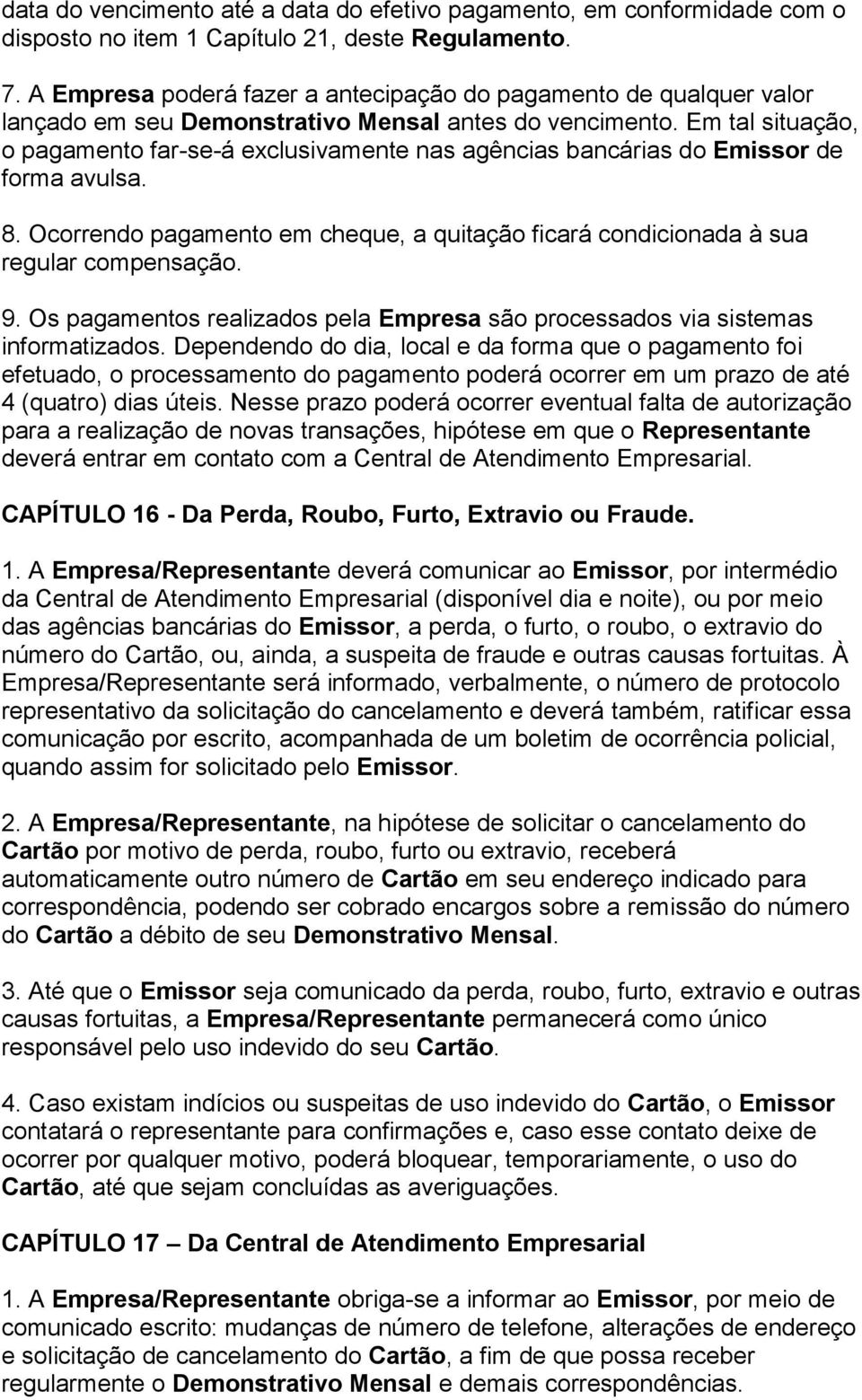 Em tal situação, o pagamento far-se-á exclusivamente nas agências bancárias do Emissor de forma avulsa. 8. Ocorrendo pagamento em cheque, a quitação ficará condicionada à sua regular compensação. 9.