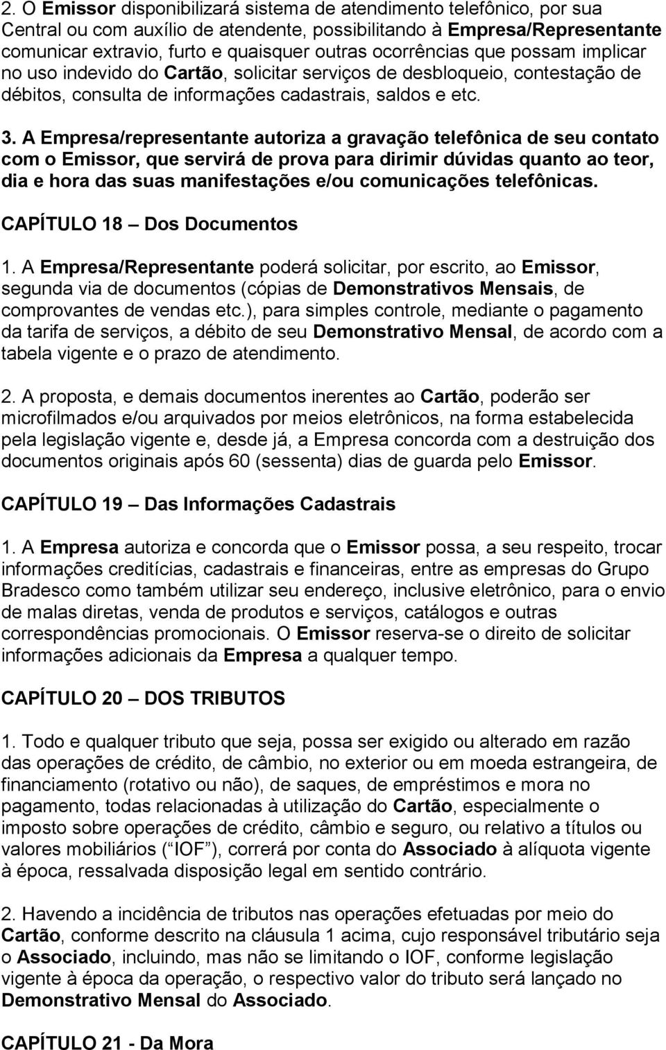 A Empresa/representante autoriza a gravação telefônica de seu contato com o Emissor, que servirá de prova para dirimir dúvidas quanto ao teor, dia e hora das suas manifestações e/ou comunicações