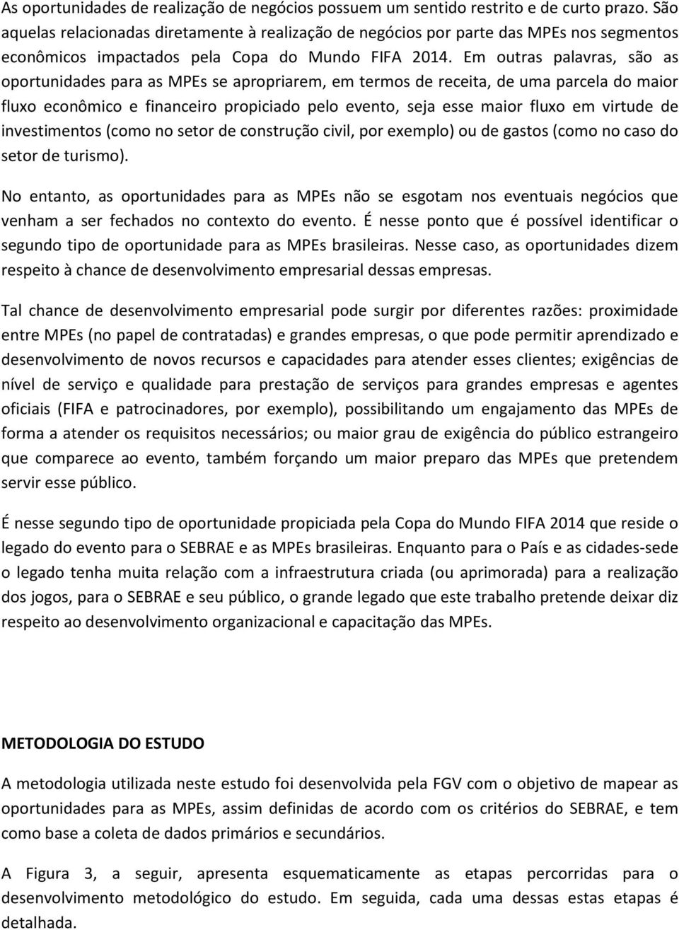 pelo evento, seja esse maior fluxo em virtude de investimentos (como no setor de construção civil, por exemplo) ou de gastos (como no caso do setor de turismo) No entanto, as oportunidades para as