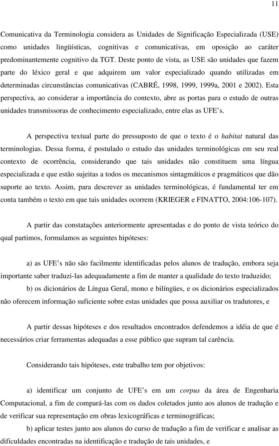 1999a, 2001 e 2002). Esta perspectiva, ao considerar a importância do contexto, abre as portas para o estudo de outras unidades transmissoras de conhecimento especializado, entre elas as UFE s.