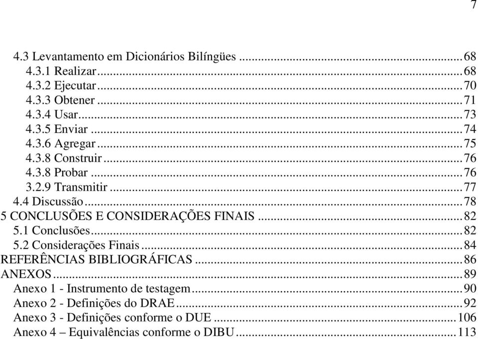 ..78 5 CONCLUSÕES E CONSIDERAÇÕES FINAIS...82 5.1 Conclusões...82 5.2 Considerações Finais...84 REFERÊNCIAS BIBLIOGRÁFICAS...86 ANEXOS.