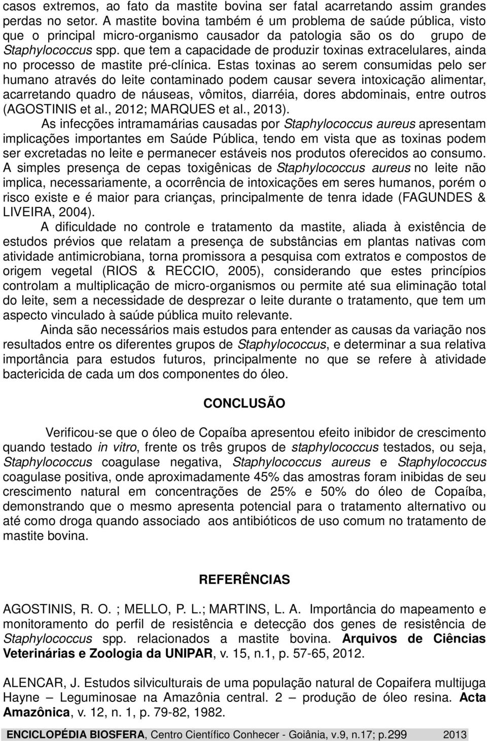 que tem a capacidade de produzir toxinas extracelulares, ainda no processo de mastite pré-clínica.