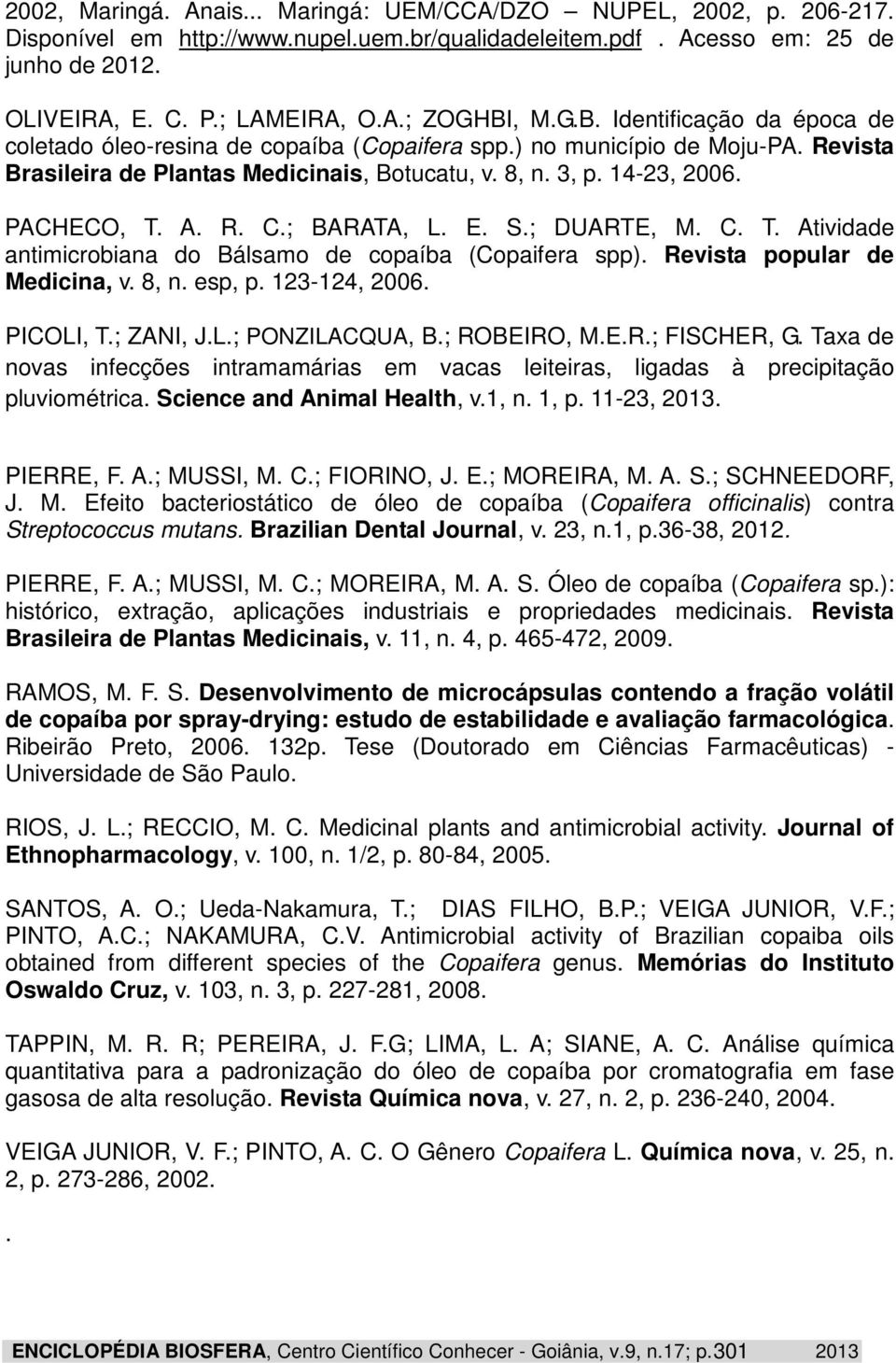 R. C.; BARATA, L. E. S.; DUARTE, M. C. T. Atividade antimicrobiana do Bálsamo de copaíba (Copaifera spp). Revista popular de Medicina, v. 8, n. esp, p. 123-124, 2006. PICOLI, T.; ZANI, J.L.; PONZILACQUA, B.