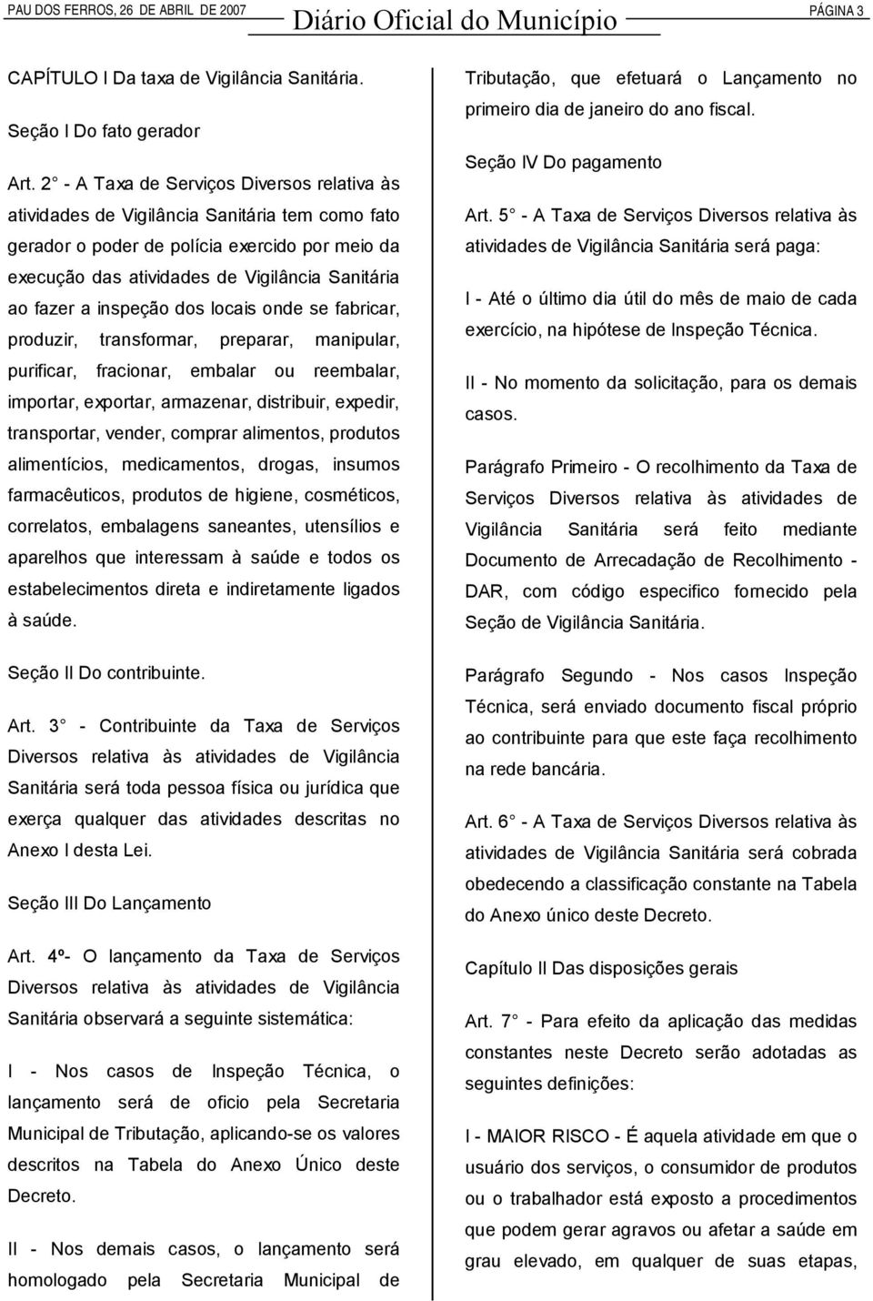 inspeção dos locais onde se fabricar, produzir, transformar, preparar, manipular, purificar, fracionar, embalar ou reembalar, importar, exportar, armazenar, distribuir, expedir, transportar, vender,