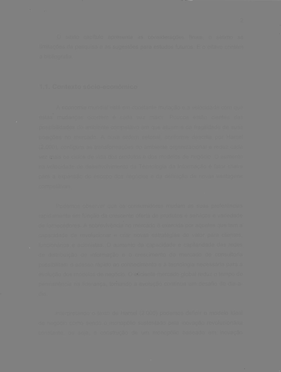Poucos estão cientes das possibilidades do ambiente competitivo em que atuam e da fragilidade de suas posições no mercado. A nova ordem setorial, conforme descrita por Hamel (2.
