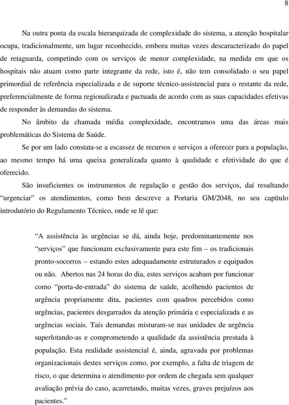 e de suporte técnico-assistencial para o restante da rede, preferencialmente de forma regionalizada e pactuada de acordo com as suas capacidades efetivas de responder às demandas do sistema.