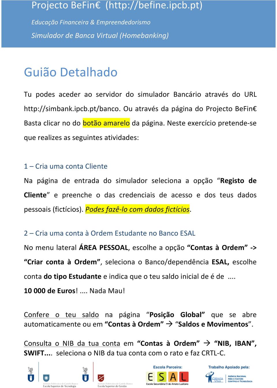 acesso e dos teus dados pessoais (fictícios). Podes fazê- lo com dados fictícios.