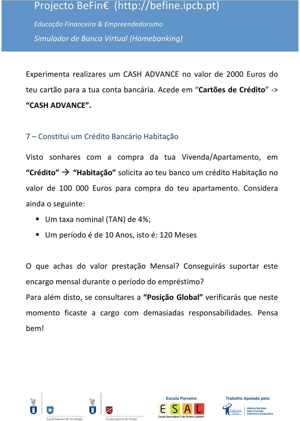 000 Euros para compra do teu apartamento. Considera ainda o seguinte: Um taxa nominal (TAN) de 4%; Um período é de 10 Anos, isto é: 120 Meses O que achas do valor prestação Mensal?