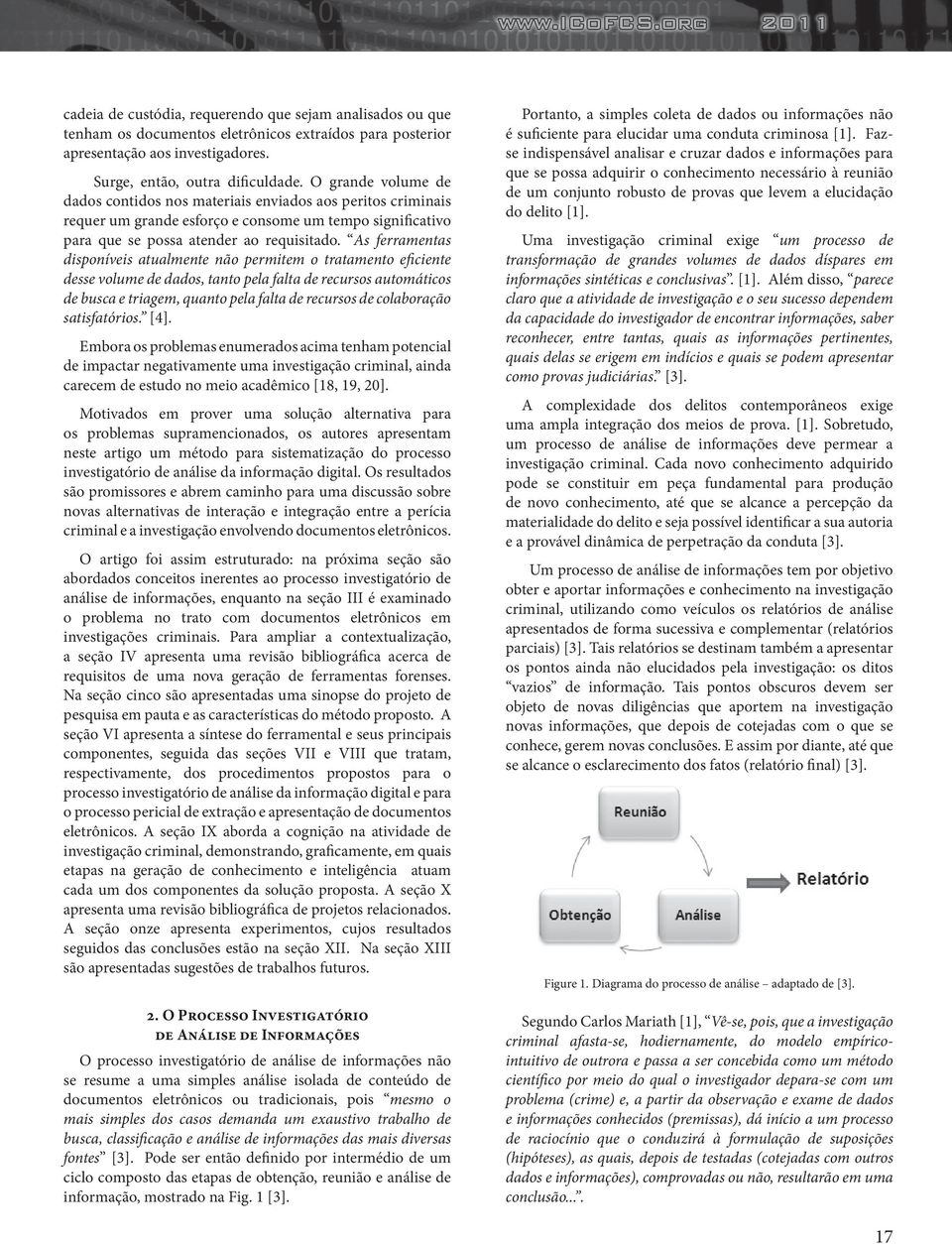 As ferramentas disponíveis atualmente não permitem o tratamento eficiente desse volume de dados, tanto pela falta de recursos automáticos de busca e triagem, quanto pela falta de recursos de