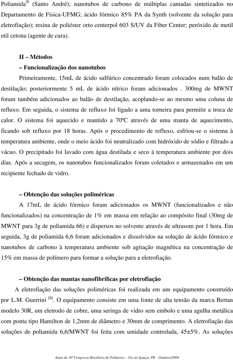 II Métodos Funcionalização dos nanotubos Primeiramente, 15mL de ácido sulfúrico concentrado foram colocados num balão de destilação; posteriormente 5 ml de ácido nítrico foram adicionados.