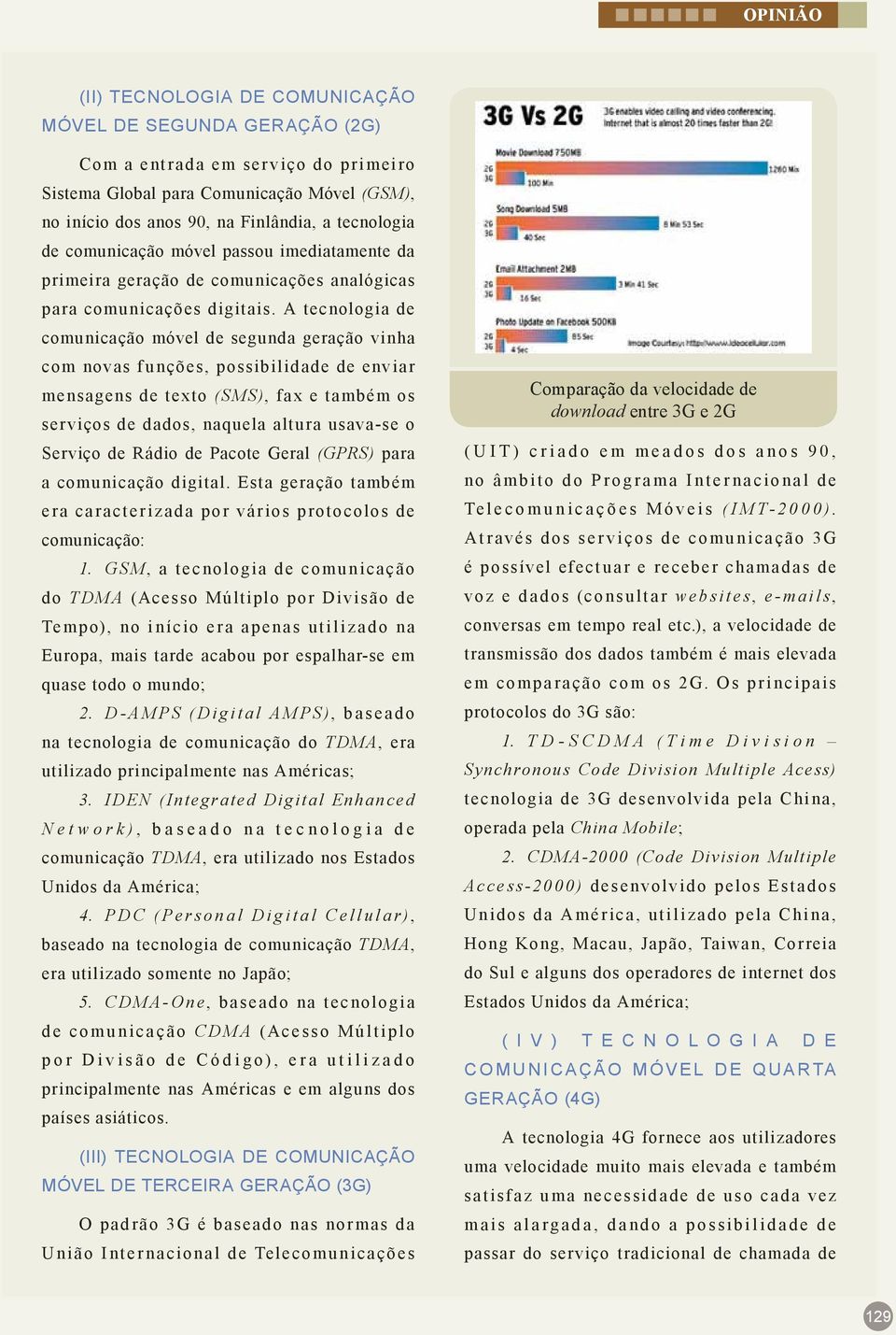 A tecnologia de comunicação móvel de segunda geração vinha com novas funções, possibilidade de enviar mensagens de texto (SMS), fax e também os serviços de dados, naquela altura usava-se o Serviço de