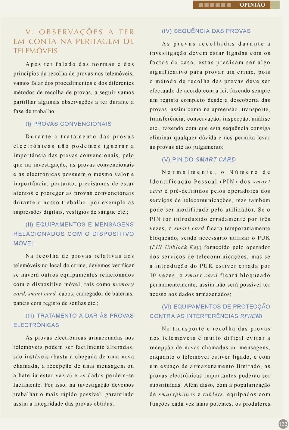 importância das provas convencionais, pelo que na investigação, as provas convencionais e as electrónicas possuem o mesmo valor e importância, portanto, precisamos de estar atentos e proteger as