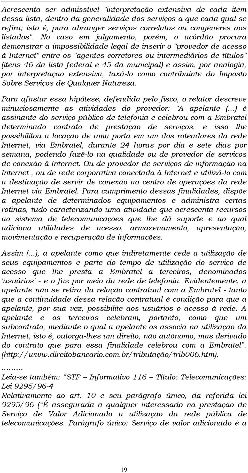 No caso em julgamento, porém, o acórdão procura demonstrar a impossibilidade legal de inserir o "provedor de acesso à Internet" entre os "agentes corretores ou intermediários de títulos" (itens 46 da