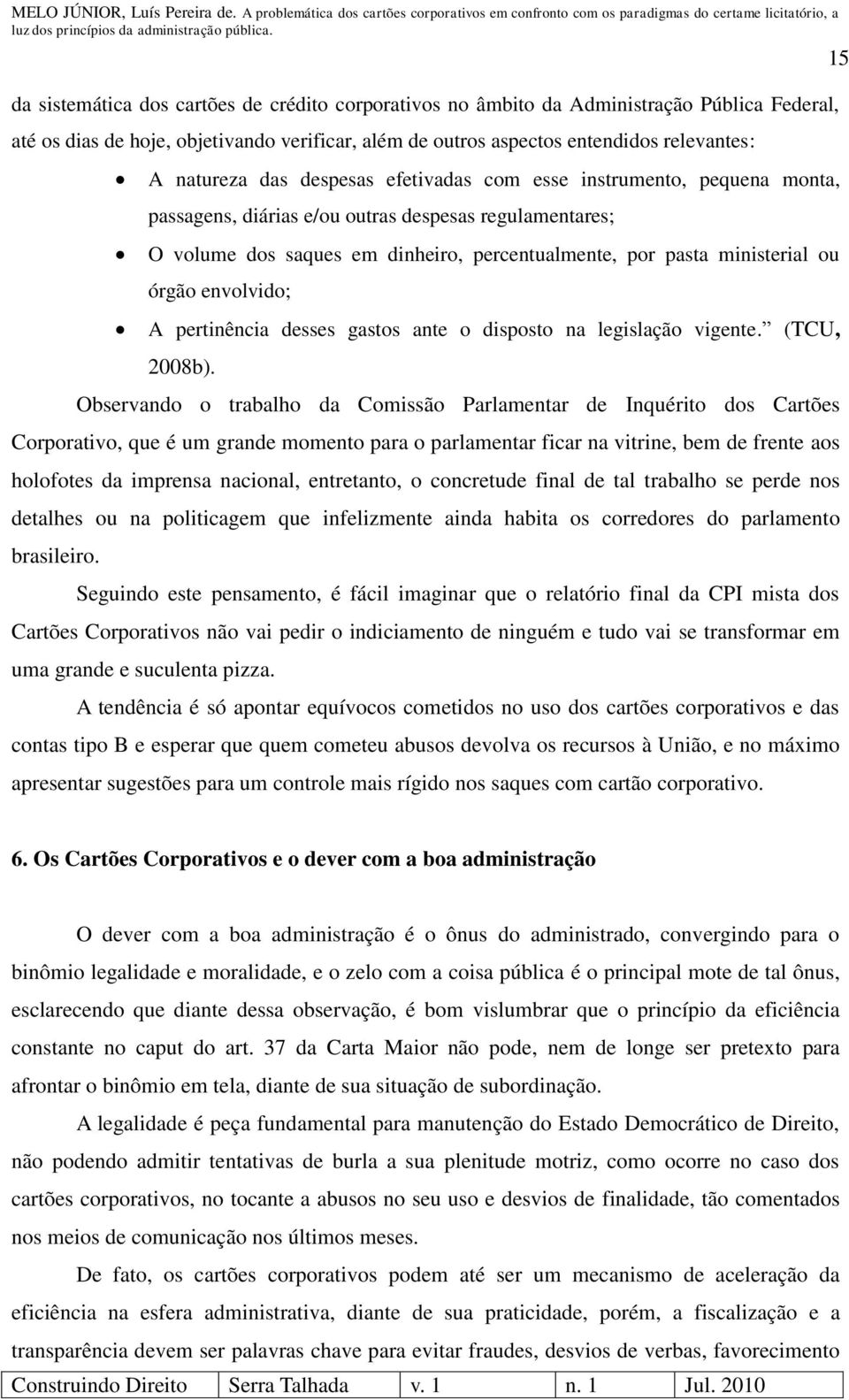 envolvido; A pertinência desses gastos ante o disposto na legislação vigente. (TCU, 2008b).