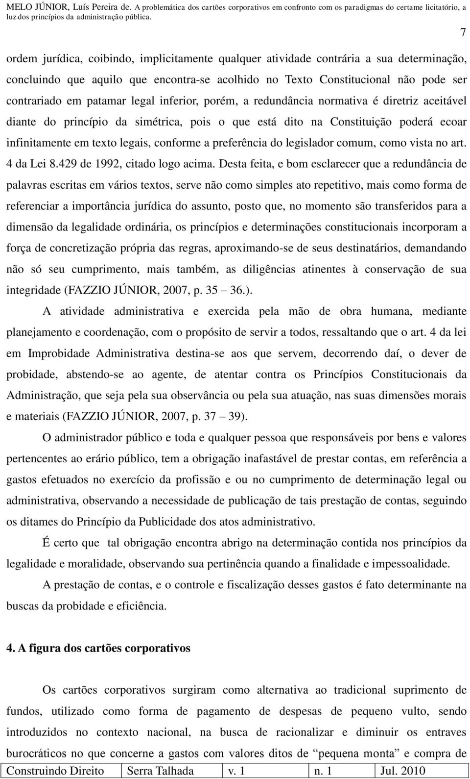 preferência do legislador comum, como vista no art. 4 da Lei 8.429 de 1992, citado logo acima.