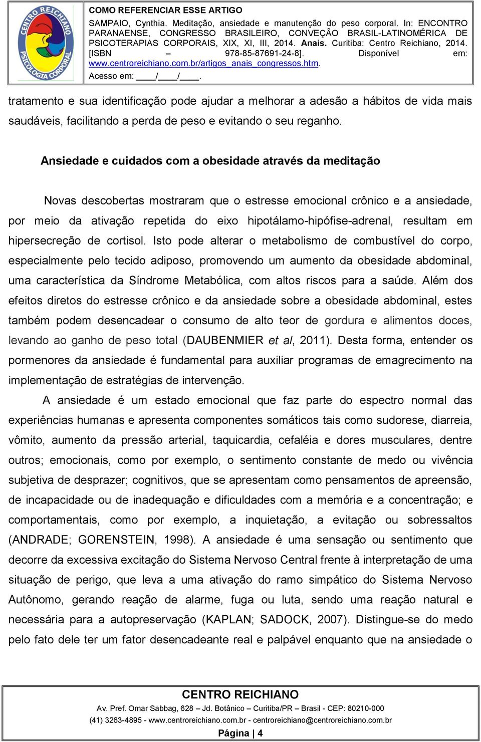 hipotálamo-hipófise-adrenal, resultam em hipersecreção de cortisol.