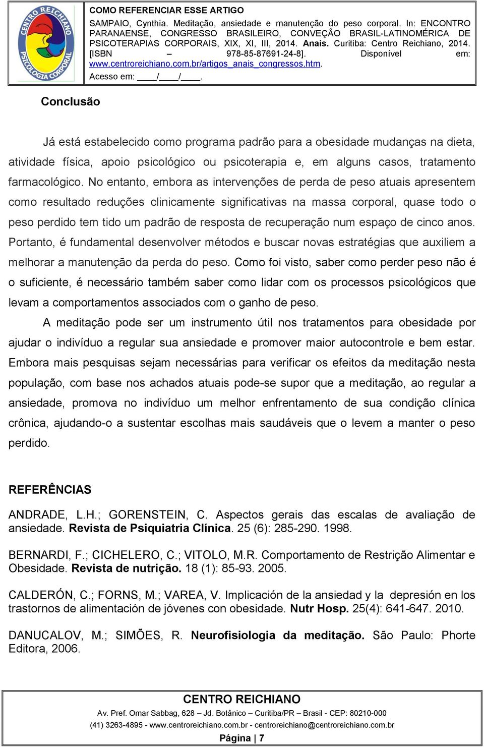 No entanto, embora as intervenções de perda de peso atuais apresentem como resultado reduções clinicamente significativas na massa corporal, quase todo o peso perdido tem tido um padrão de resposta