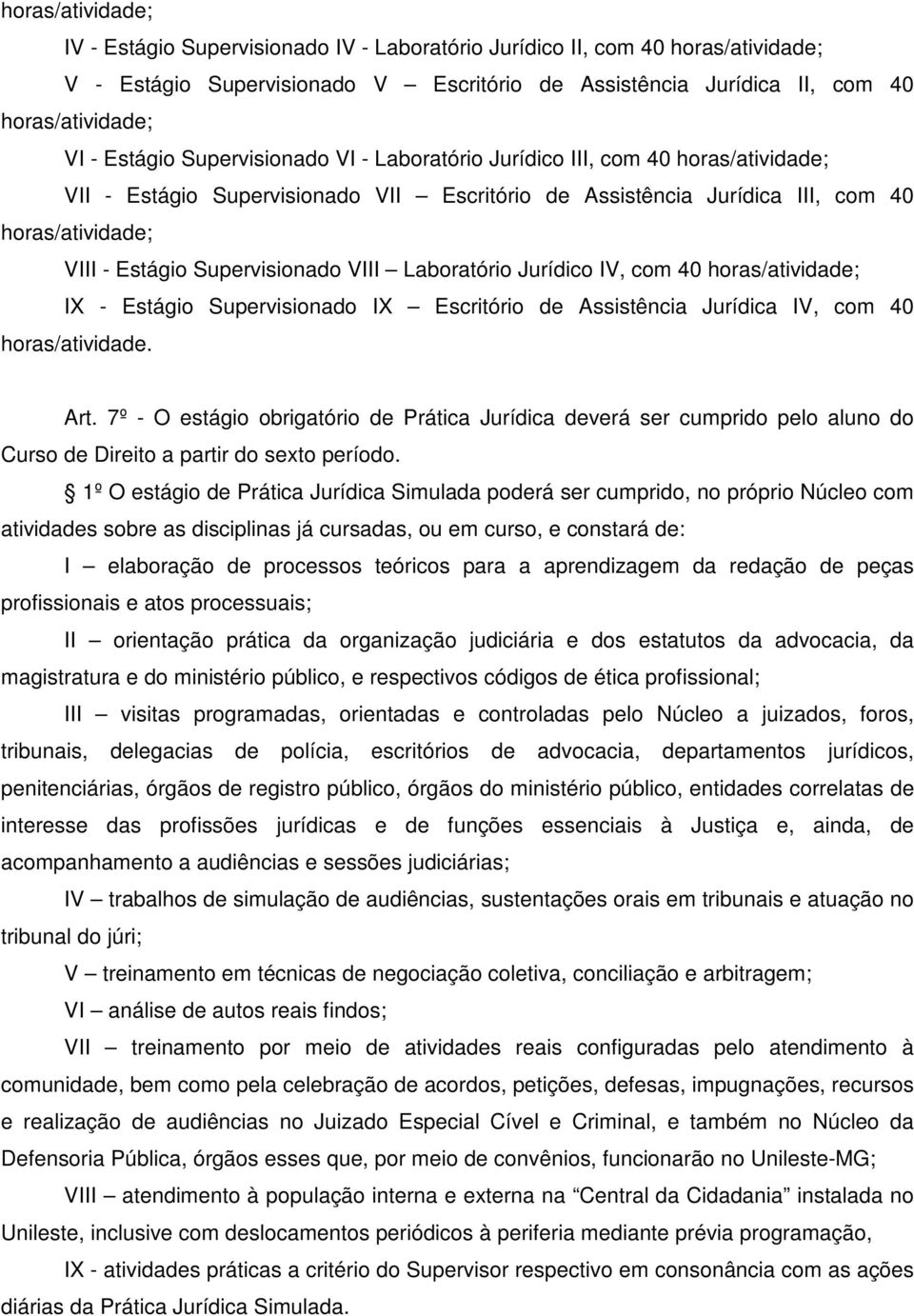 Supervisionado VIII Laboratório Jurídico IV, com 40 horas/atividade; IX - Estágio Supervisionado IX Escritório de Assistência Jurídica IV, com 40 horas/atividade. Art.