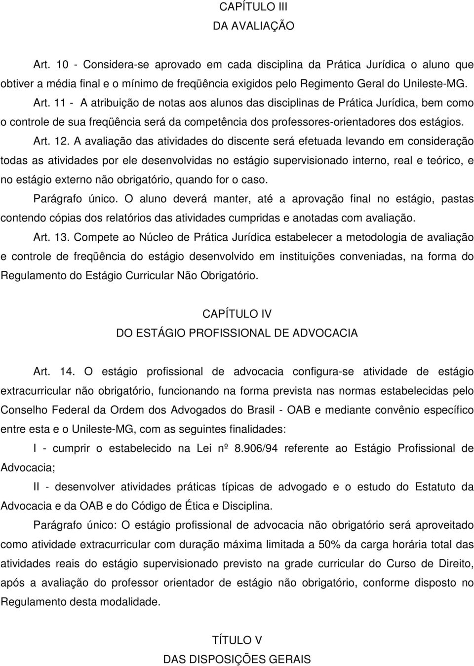 11 - A atribuição de notas aos alunos das disciplinas de Prática Jurídica, bem como o controle de sua freqüência será da competência dos professores-orientadores dos estágios. Art. 12.