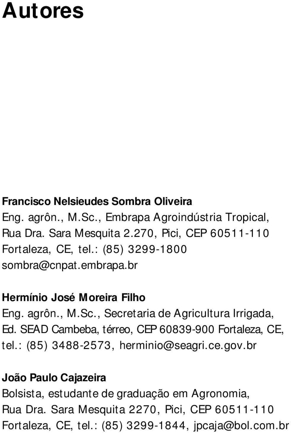 , Secretaria de Agricultura Irrigada, Ed. SEAD Cambeba, térreo, CEP 60839-900 Fortaleza, CE, tel.: (85) 3488-2573, herminio@seagri.ce.gov.