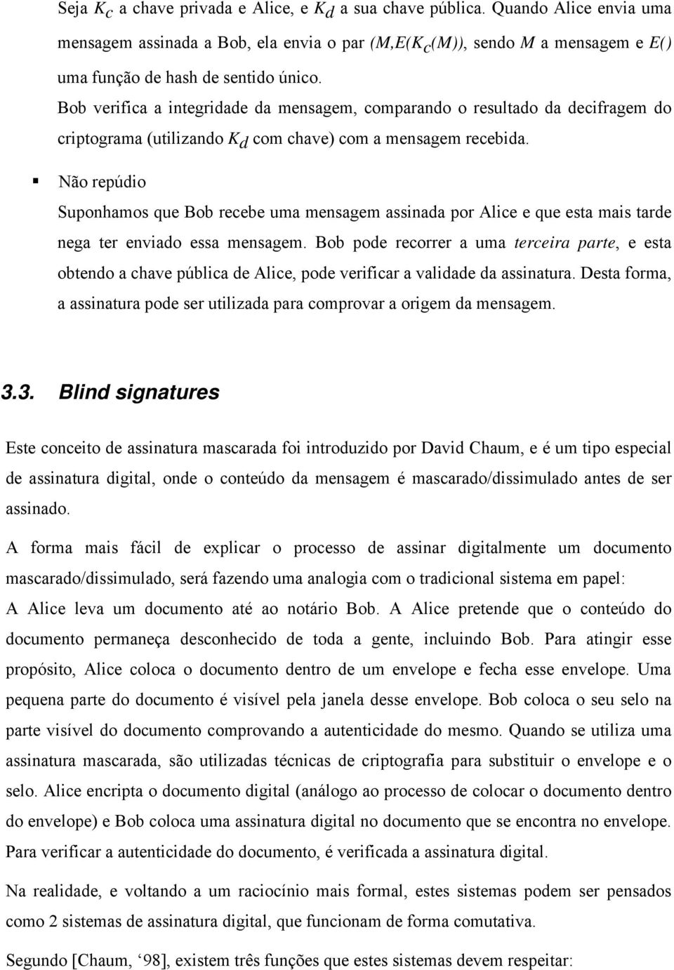 Bob verifica a integridade da mensagem, comparando o resultado da decifragem do criptograma (utilizando K d com chave) com a mensagem recebida.