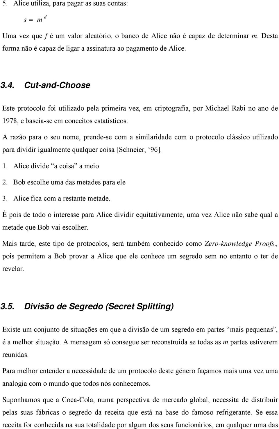 Cut-and-Choose Este protocolo foi utilizado pela primeira vez, em criptografia, por Michael Rabi no ano de 1978, e baseia-se em conceitos estatísticos.