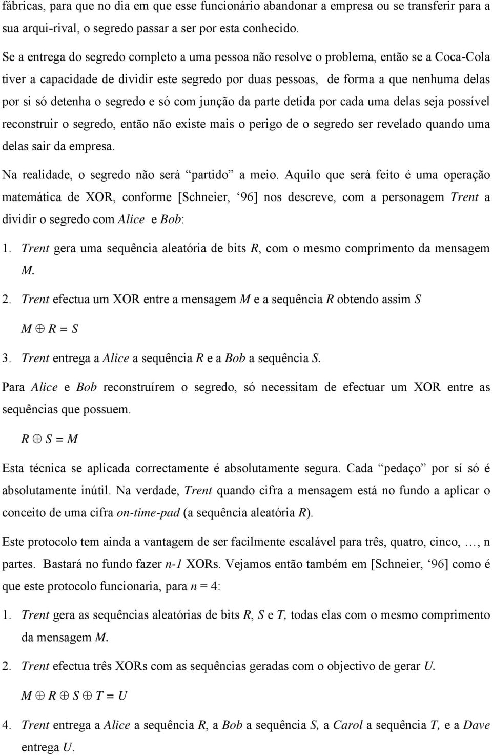 o segredo e só com junção da parte detida por cada uma delas seja possível reconstruir o segredo, então não existe mais o perigo de o segredo ser revelado quando uma delas sair da empresa.