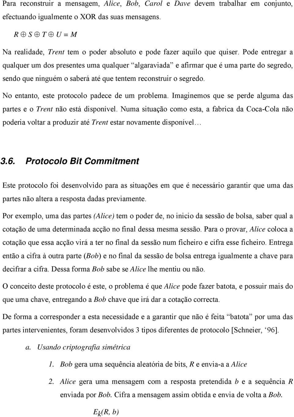 Pode entregar a qualquer um dos presentes uma qualquer algaraviada e afirmar que é uma parte do segredo, sendo que ninguém o saberá até que tentem reconstruir o segredo.