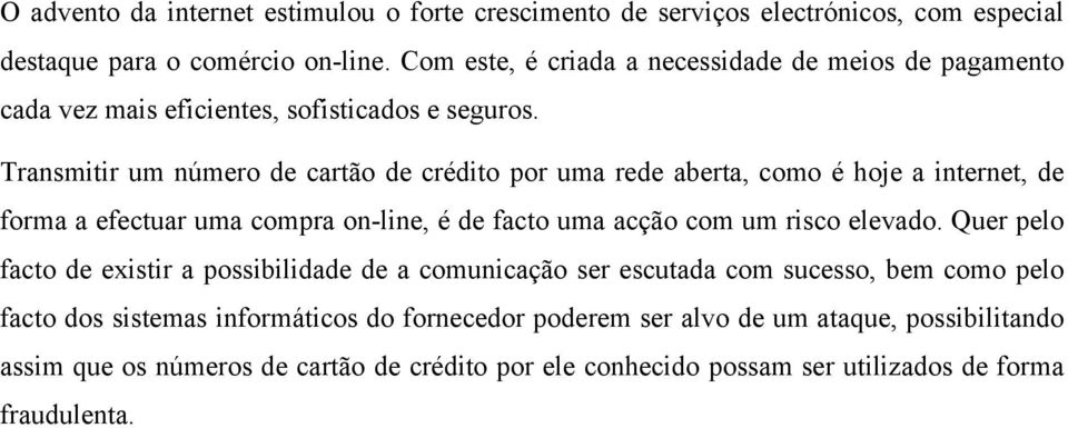 Transmitir um número de cartão de crédito por uma rede aberta, como é hoje a internet, de forma a efectuar uma compra on-line, é de facto uma acção com um risco elevado.