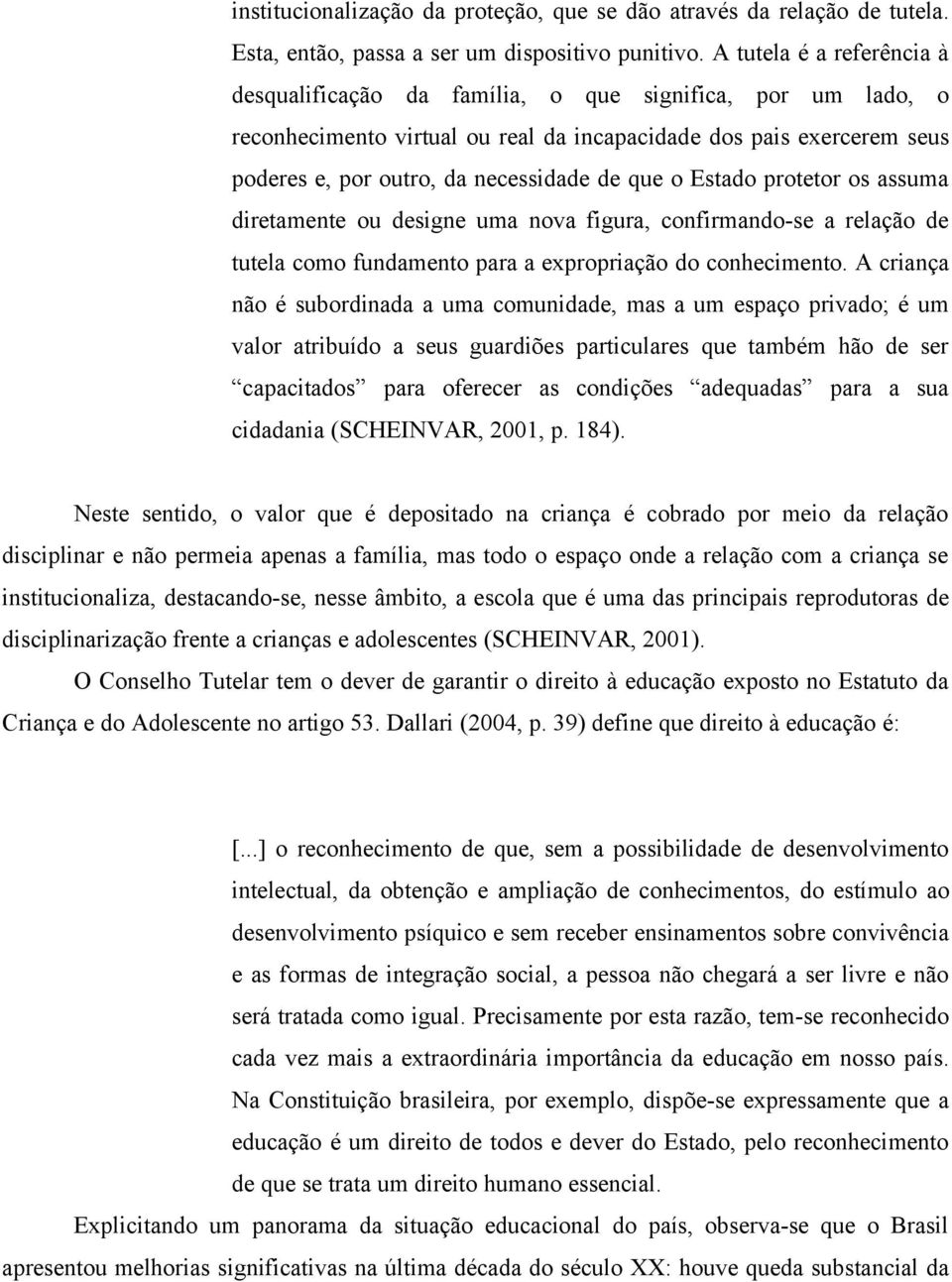 que o Estado protetor os assuma diretamente ou designe uma nova figura, confirmando-se a relação de tutela como fundamento para a expropriação do conhecimento.