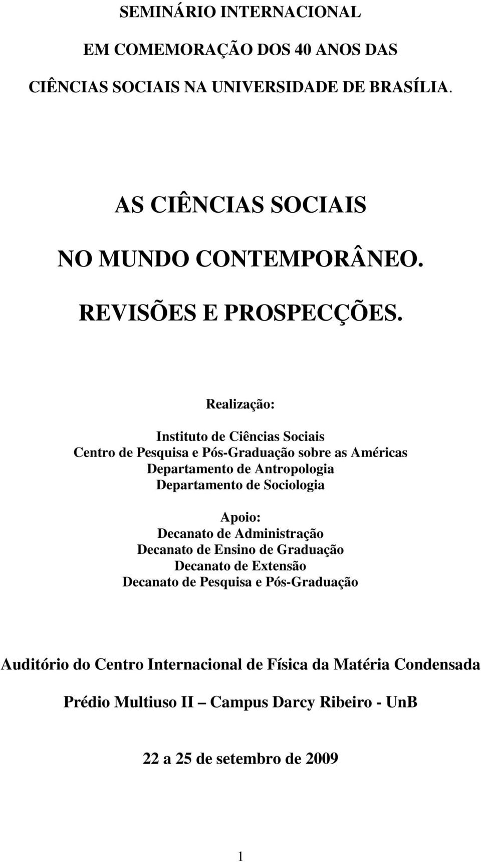 Realização: Instituto de Ciências Sociais Centro de Pesquisa e Pós-Graduação sobre as Américas Departamento de Antropologia Departamento de