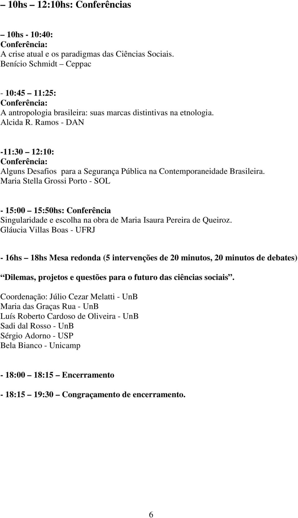 Ramos - DAN -11:30 12:10: Conferência: Alguns Desafios para a Segurança Pública na Contemporaneidade Brasileira.