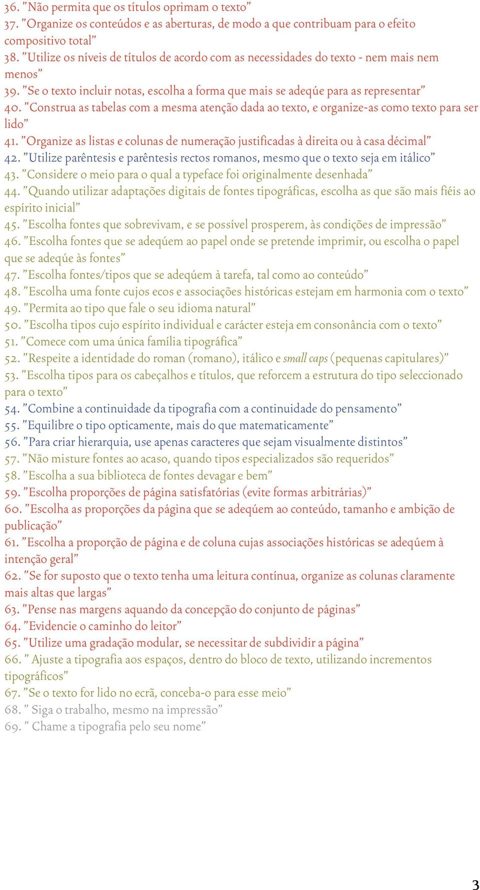 "Construa as tabelas com a mesma atenção dada ao texto, e organize-as como texto para ser lido" 41. "Organize as listas e colunas de numeração justificadas à direita ou à casa décimal" 42.