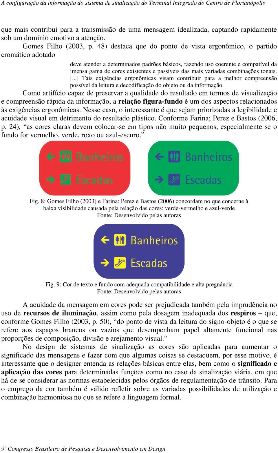 das mais variadas combinações tonais. [...] Tais exigências ergonômicas visam contribuir para a melhor compreensão possível da leitura e decodificação do objeto ou da informação.