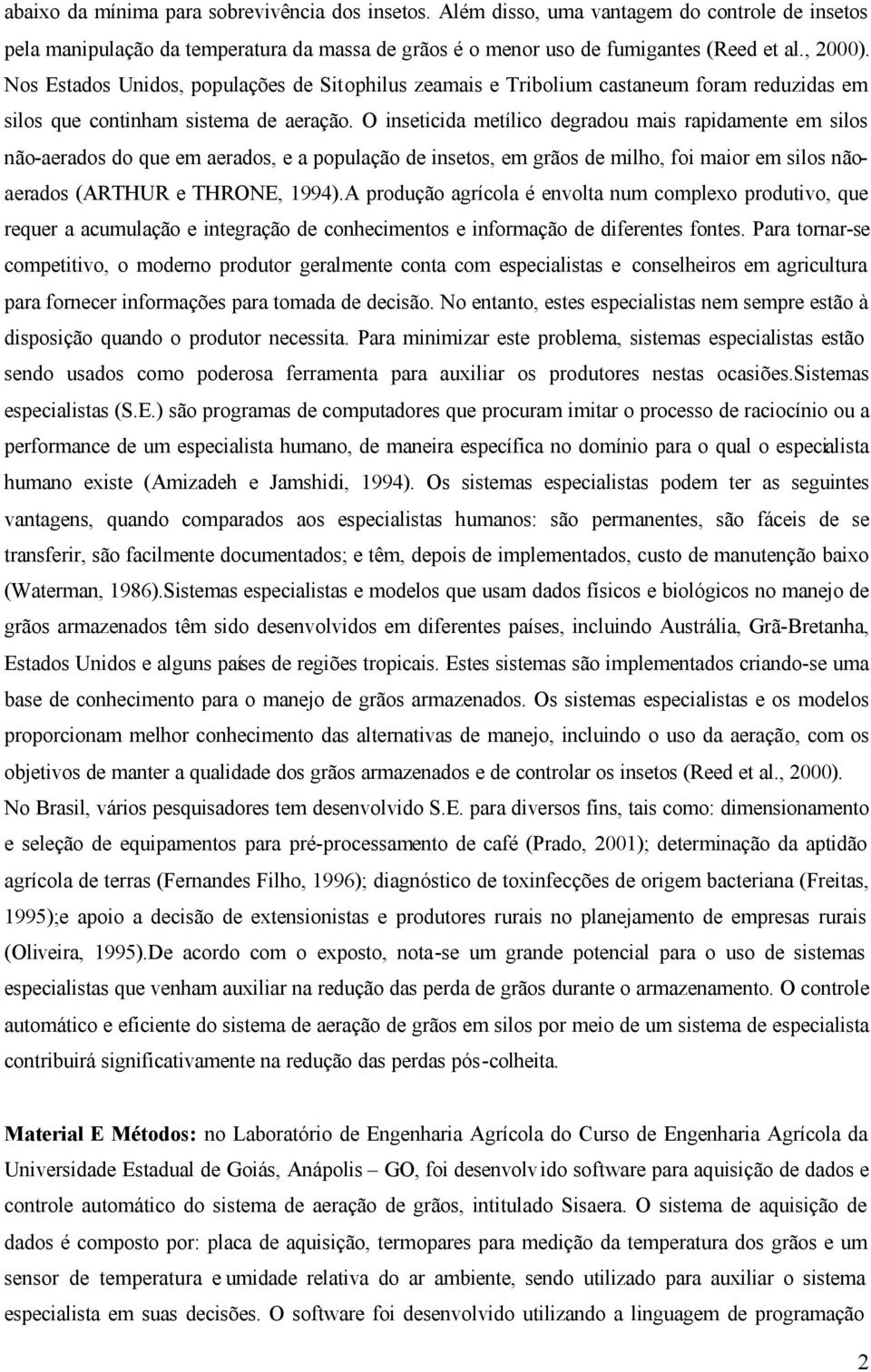 O inseticida metílico degradou mais rapidamente em silos não-aerados do que em aerados, e a população de insetos, em grãos de milho, foi maior em silos nãoaerados (ARTHUR e THRONE, 1994).