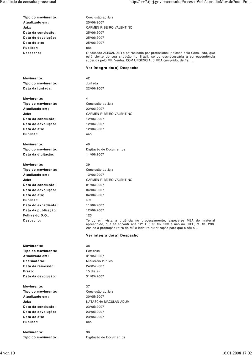 que está ciente de sua situação no Brasil, sendo desnecessária a correspondência sugerida pelo MP. Venha, COM URGÊNCIA, o MBA cumprido, de fls.