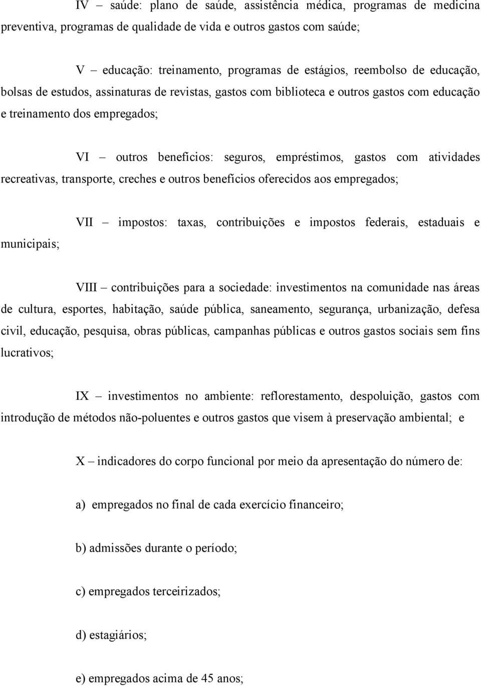 atividades recreativas, transporte, creches e outros benefícios oferecidos aos empregados; municipais; VII impostos: taxas, contribuições e impostos federais, estaduais e VIII contribuições para a