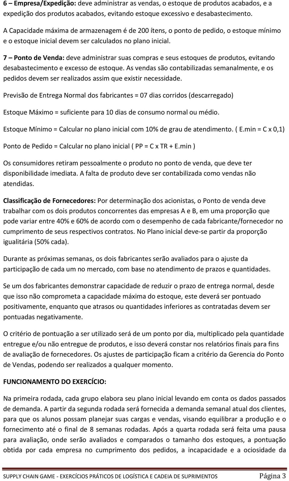 7 Pnt de Venda: deve administrar suas cmpras e seus estques de prduts, evitand desabasteciment e excess de estque.