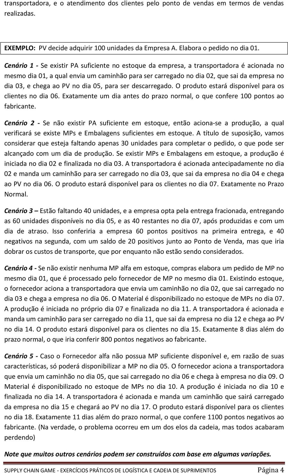 05, para ser descarregad. O prdut estará dispnível para s clientes n dia 06. Exatamente um dia antes d praz nrmal, que cnfere 100 pnts a fabricante.