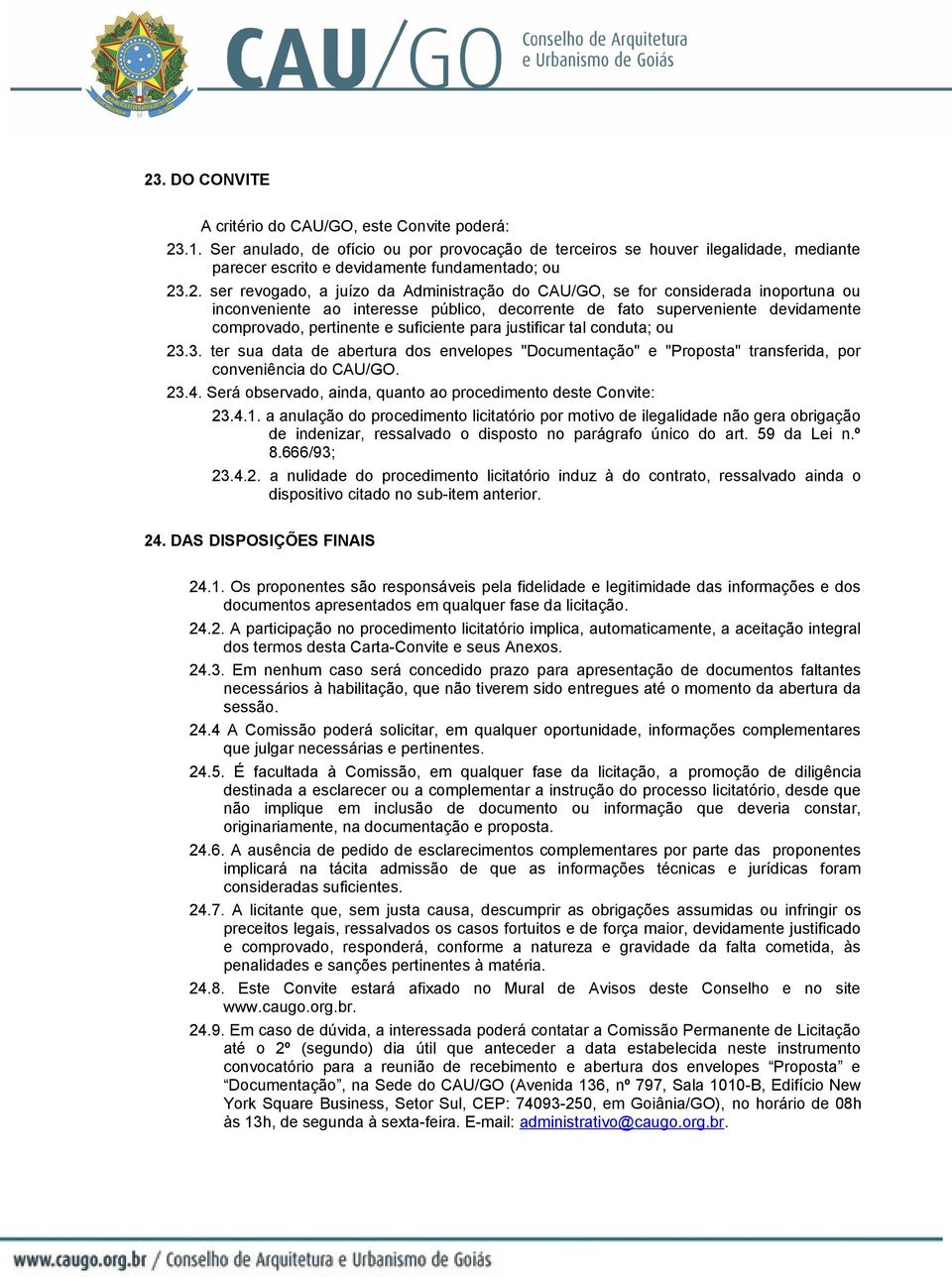 suficiente para justificar tal conduta; ou 23.3. ter sua data de abertura dos envelopes "Documentação" e "Proposta" transferida, por conveniência do CAU/GO. 23.4.