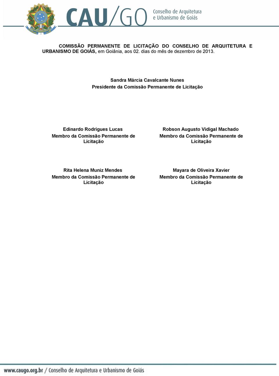 Sandra Márcia Cavalcante Nunes Presidente da Comissão Permanente de Licitação Edinardo Rodrigues Lucas Membro da Comissão