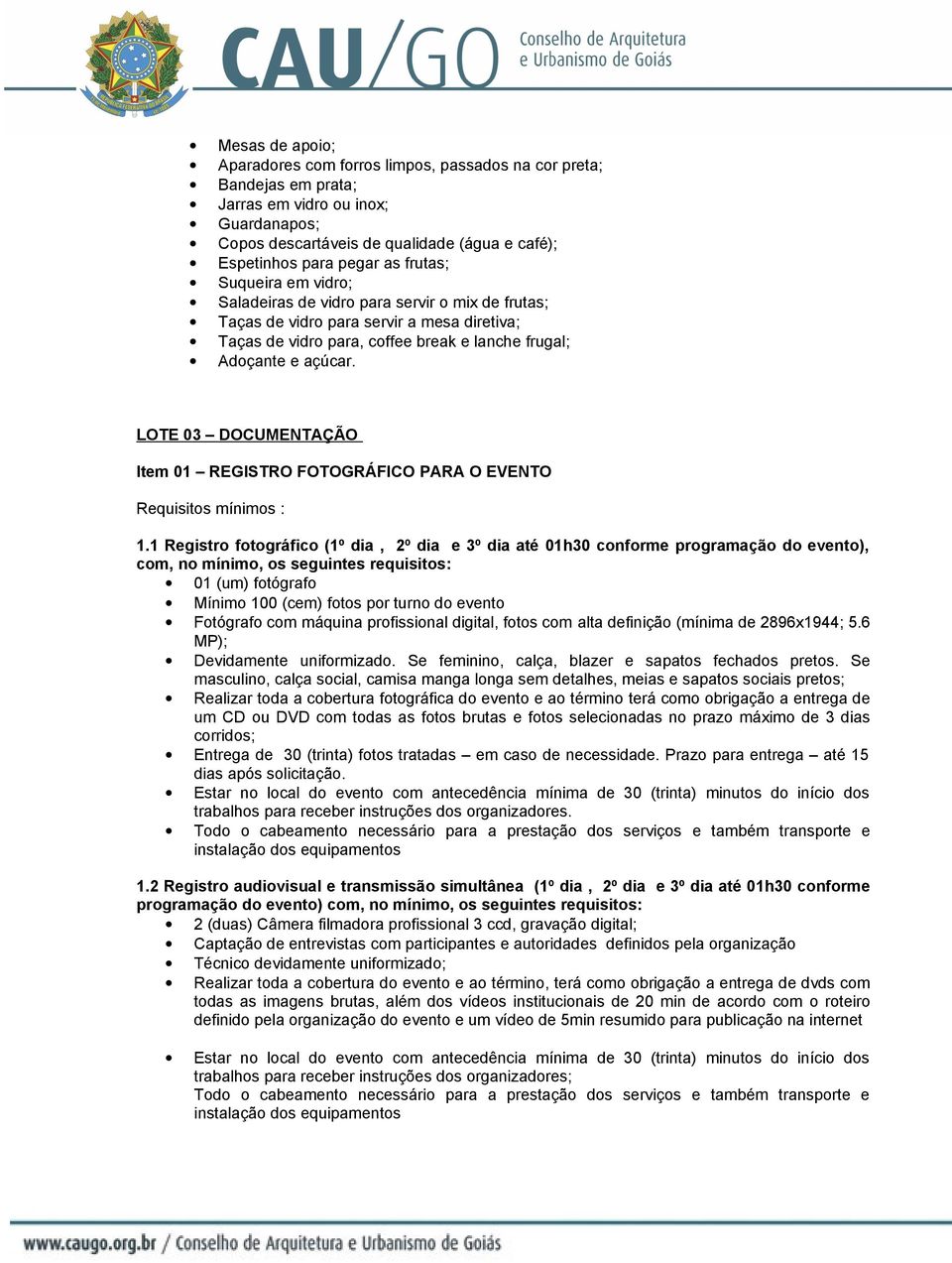 LOTE 03 DOCUMENTAÇÃO Item 01 REGISTRO FOTOGRÁFICO PARA O EVENTO Requisitos mínimos : 1.