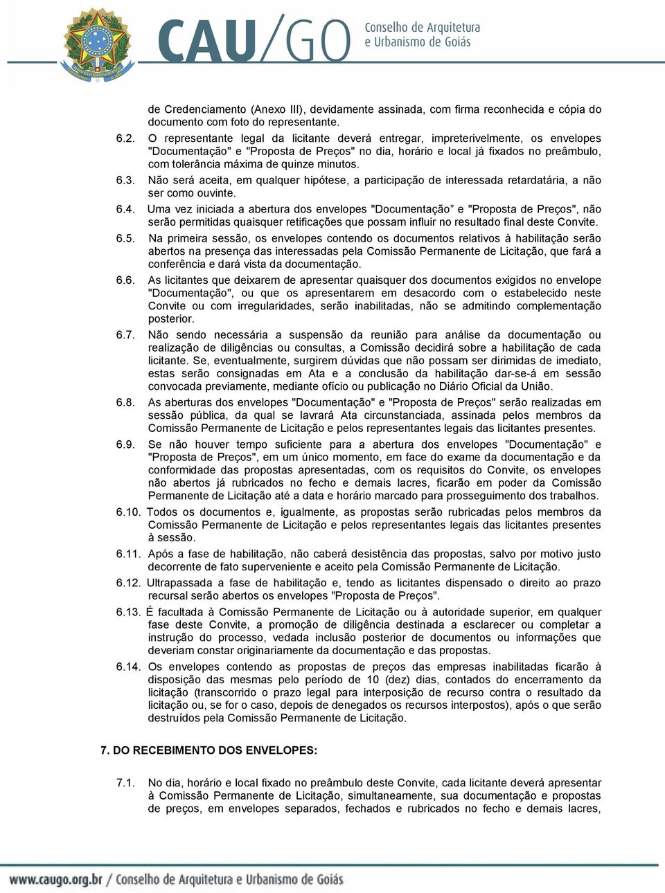 quinze minutos. 6.3. Não será aceita, em qualquer hipótese, a participação de interessada retardatária, a não ser como ouvinte. 6.4.