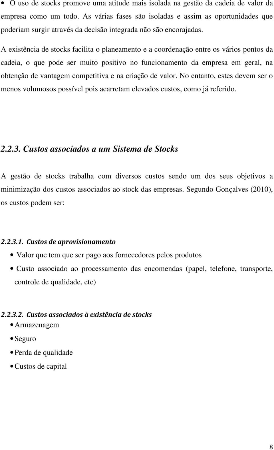 A existência de stocks facilita o planeamento e a coordenação entre os vários pontos da cadeia, o que pode ser muito positivo no funcionamento da empresa em geral, na obtenção de vantagem competitiva