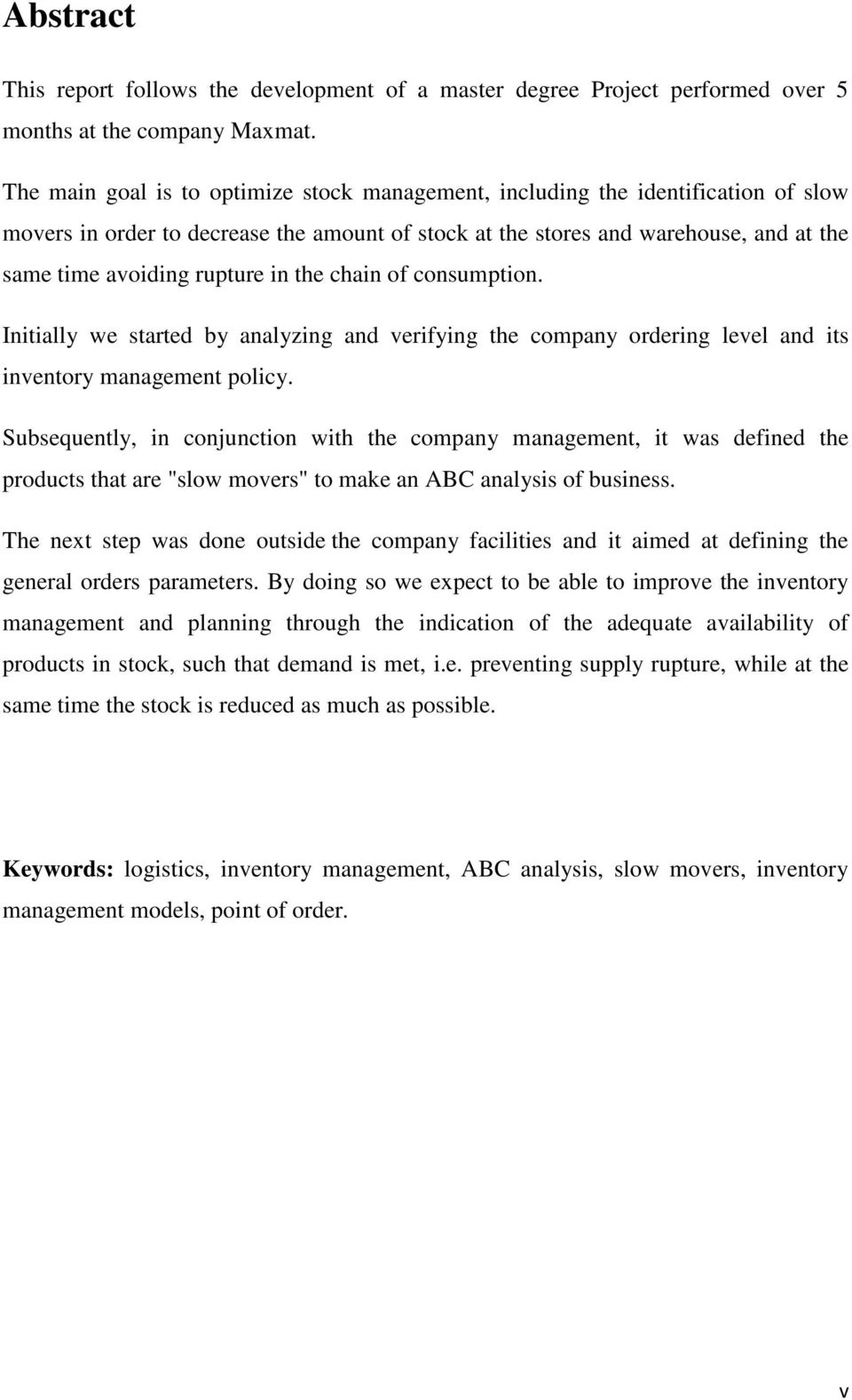 in the chain of consumption. Initially we started by analyzing and verifying the company ordering level and its inventory management policy.