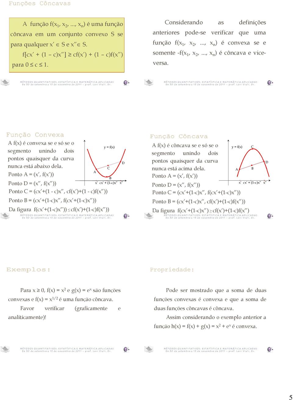 A f() é convea se e só se o segmento unindo dois pontos quaisquer da curva nunca está abaio dela.