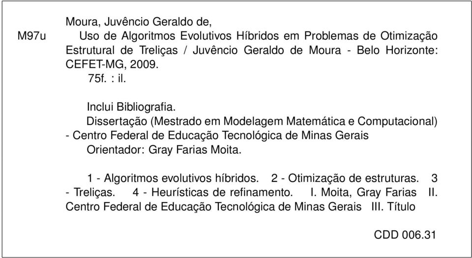 Dissertação (Mestrado em Modelagem Matemática e Computacional) - Centro Federal de Educação Tecnológica de Minas Gerais Orientador: Gray Farias