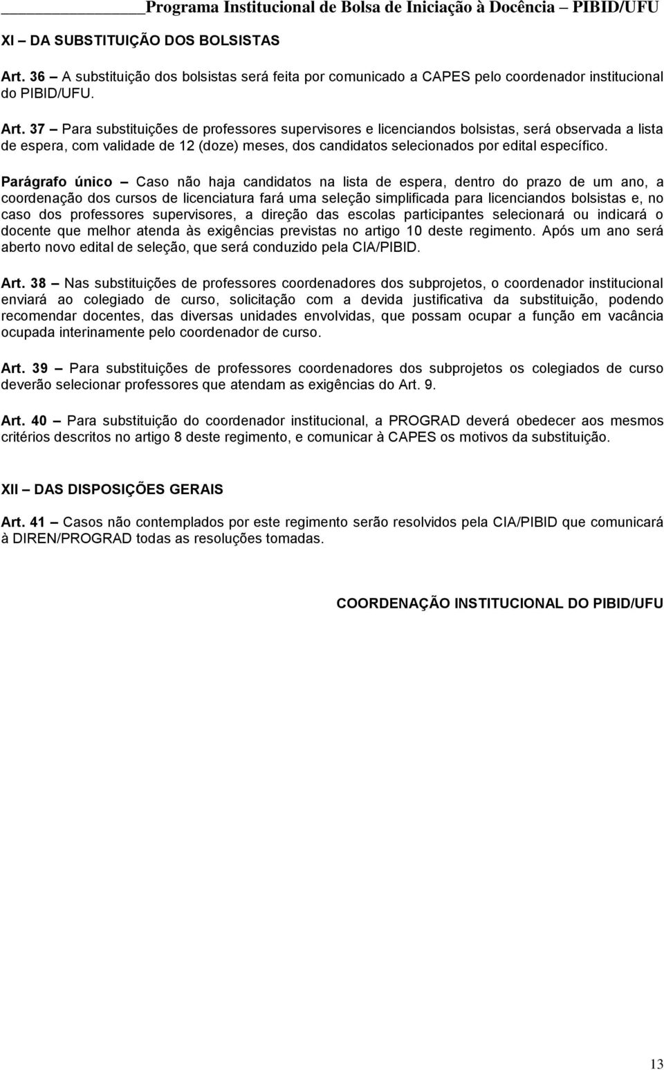 37 Para substituições de professores supervisores e licenciandos bolsistas, será observada a lista de espera, com validade de 12 (doze) meses, dos candidatos selecionados por edital específico.