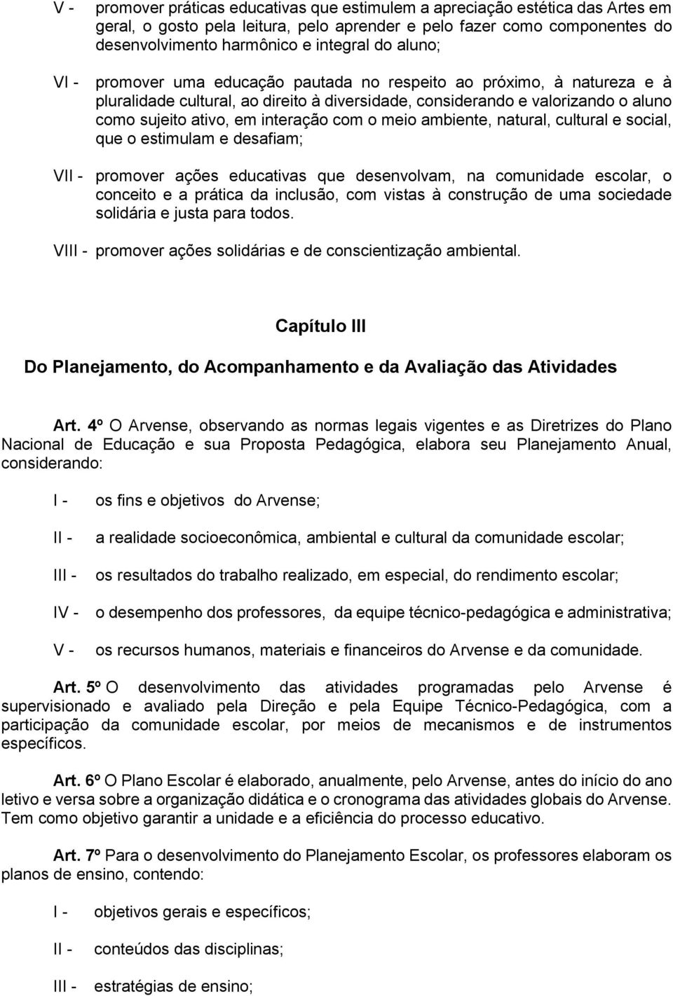 meio ambiente, natural, cultural e social, que o estimulam e desafiam; VI promover ações educativas que desenvolvam, na comunidade escolar, o conceito e a prática da inclusão, com vistas à construção