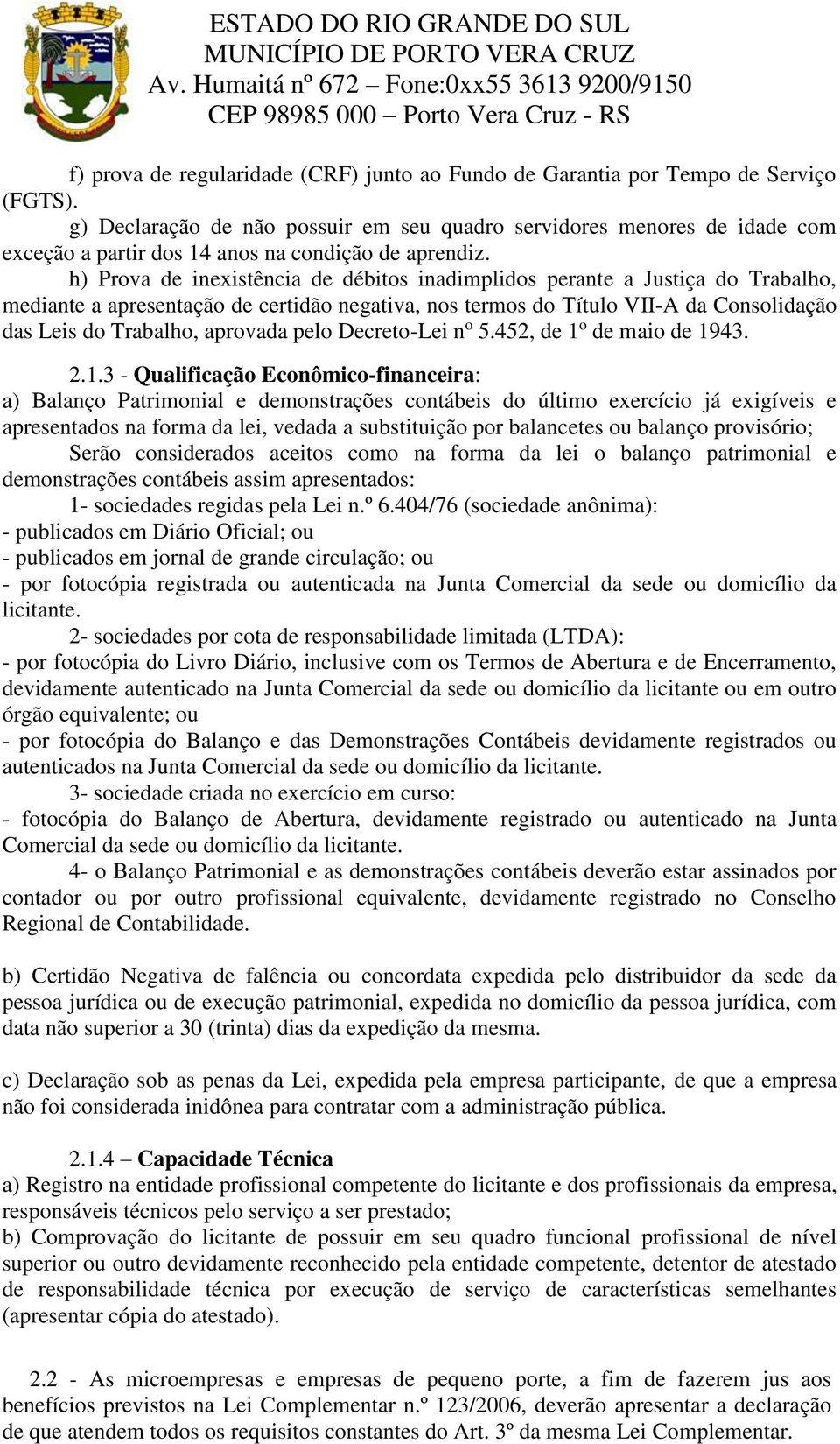 h) Prova de inexistência de débitos inadimplidos perante a Justiça do Trabalho, mediante a apresentação de certidão negativa, nos termos do Título VII-A da Consolidação das Leis do Trabalho, aprovada